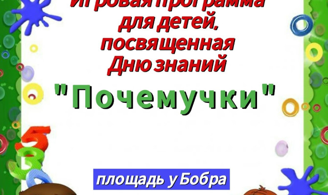 1 сентября в 12:00 состоится игровая программа для детей "Почемучки", посвященная Дню знаний на площади у Бобра 1 сентября в 12:00 состоится игровая программа для детей